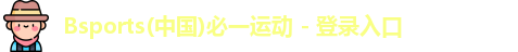 Bsports(中国)必一运动 - 登录入口 